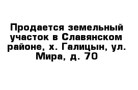 Продается земельный участок в Славянском районе, х. Галицын, ул. Мира, д. 70